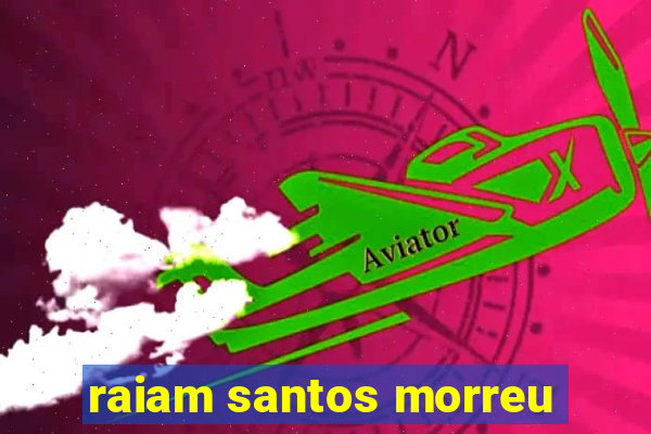 raiam santos morreu